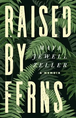 Zeller, Maya Jewell: Raised By Ferns 1