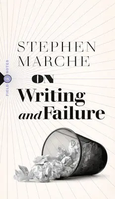 Marche, Stephen: On Writing And Failure 1