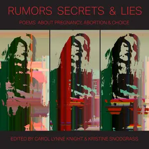 Knight, Carol & Snodgrass, Kristine (Eds.): Rumors Secrets & Lies: Poems About Pregnancy, Abortion & Choice 1