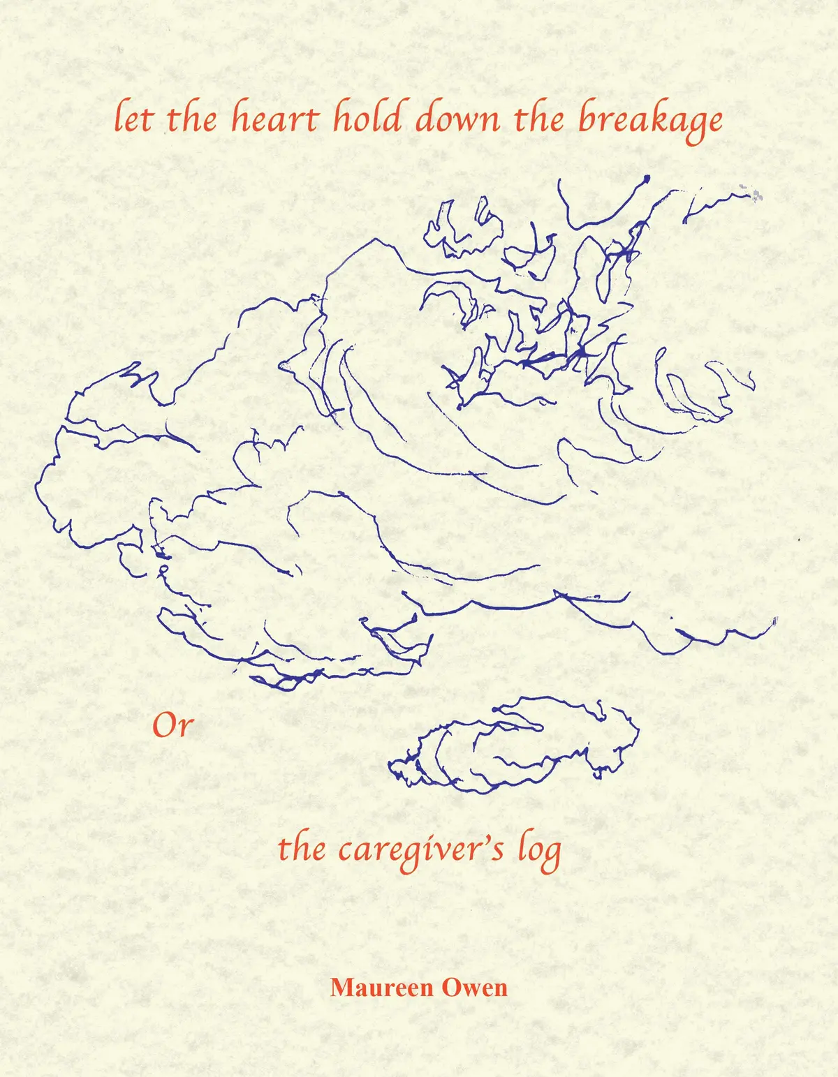 Owen, Maureen: Let The Heart Hold Down The Breakage Or The Caregiver's Log 1