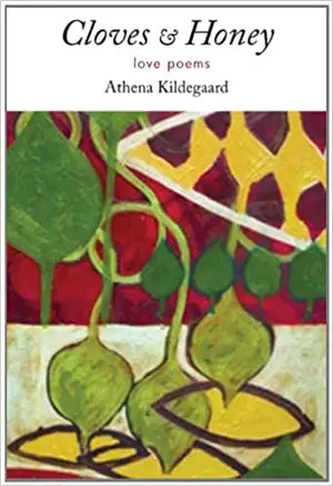 Kildegaard, Athena: Cloves & Honey: Love Poems 1