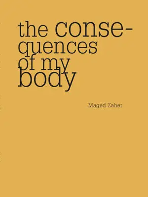 Zaher, Maged: The Consequences Of My Body 1