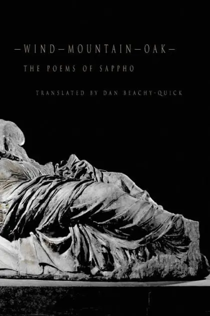Sappho: -Wind, Mountain, Oak- The Poems Of Sappho (Tr. Beachy-Quick) 1