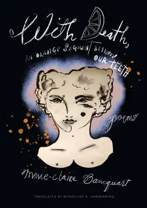 Bancquart, Marie-Claire / Hardenberg, Wendeline A (Tr.): With Death, An Orange Segment Between Our Teeth 1