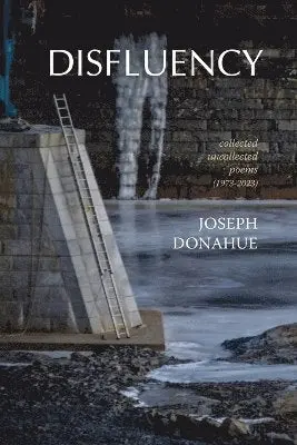 Donohue, Joseph: Disfluency: Collected Uncollected Poems (1973-2023) 1