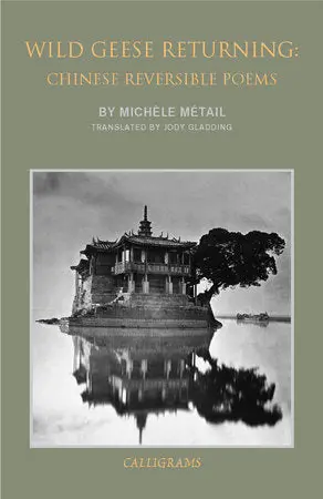 Metail, Michele / Gladding, Jody (Tr.): Wild Geese Returning Chinese Reversible Poems 1