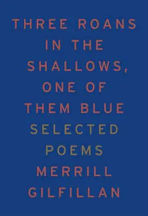 Gilfillan, Merrill: Three Roans In The Shallows, One Of Them Blue: Selected Poems 1