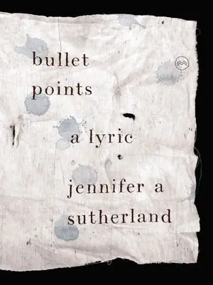 Sutherland, Jennifer A: Bullet Points: A Lyric 1
