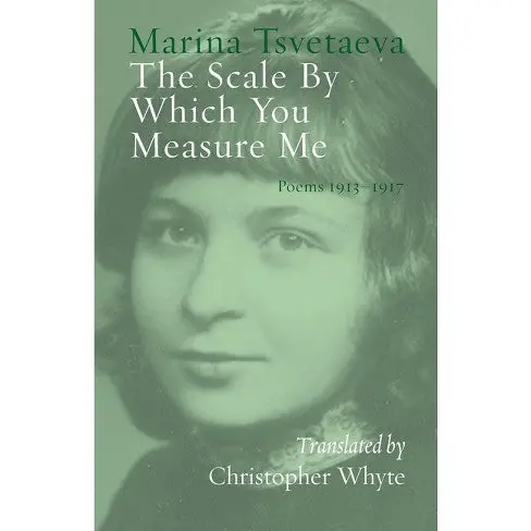 Tsvetaeva, Marina: The Scale By Which You Measure Me: Poems 1913-1917 1