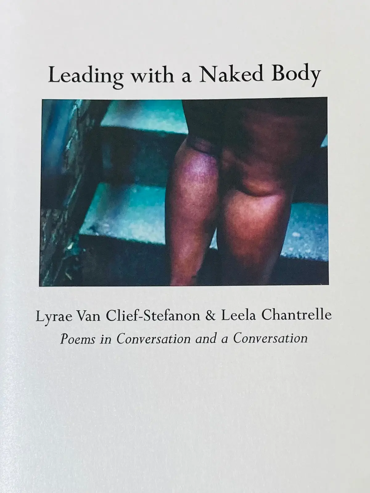 Van Clief-Stefanon, Lyrae & Chantrelle, Leela: Leading With A Naked Body: Poems In Conversation & A Conversation 1