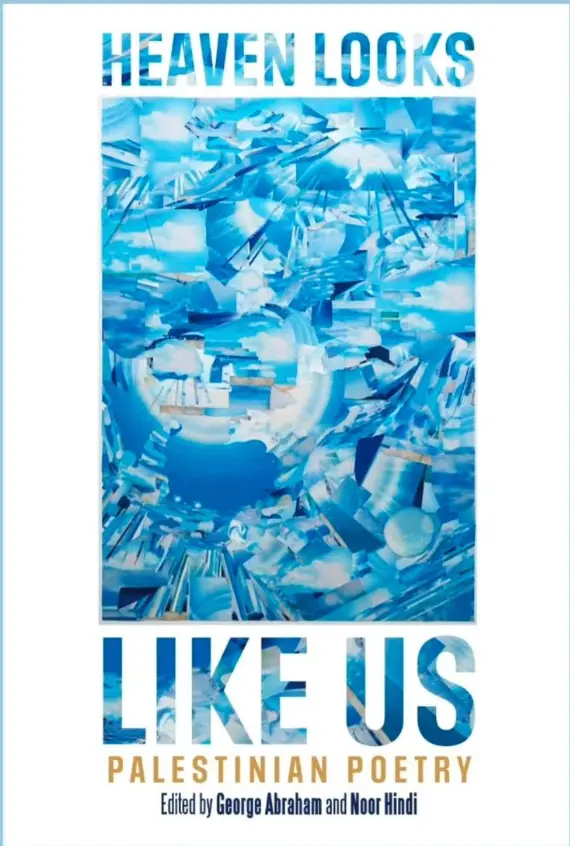 [B4g] Abraham, George & Noor Hindi, Eds.: Heaven Looks Like Us: Palestinian Poetry 1