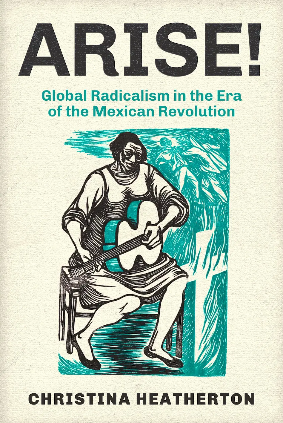 [B4g] Heatherton, Christina: Arise! Global Radicalism In The Era Of The Mexican Revolution 1