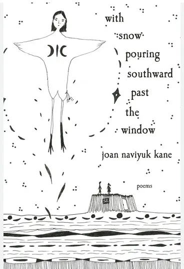 Kane, Joan Naviyuk: With Snow Pouring Southward Past The Window 1