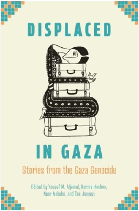 [B4g]  Aljamal, Yousef M;  Hashim, Norma; Nabulsi, Noor; Jannuzi, Zoe: Displaced In Gaza: Stories From The Gaza Genocide 1