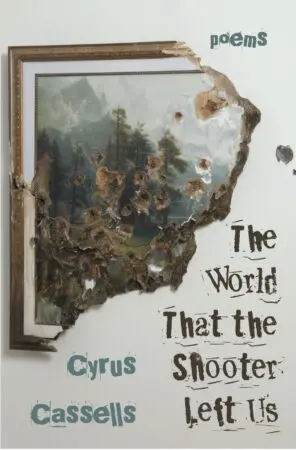 Cassells, Cyrus: The World That The Shooter Left Us 1