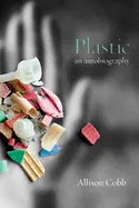 Cobb, Allison: Plastic: An Autobiography 1