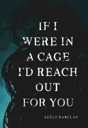 Barclay, Adèle: If I Were In A Cage I'd Reach Out For You 1