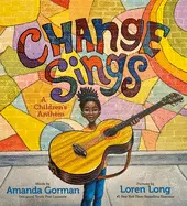 Gorman, Amanda: Change Sings: A Children's Anthem 1
