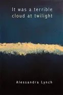 Lynch, Alessandra: It Was A Terrible Cloud At Twilight [Used Paperback] 1