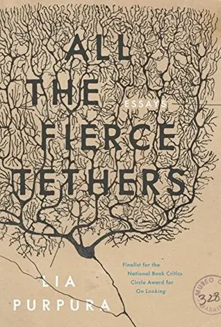 Purpura, Lia: All The Fierce Tethers: Essays (Sarabande, 2019) 1