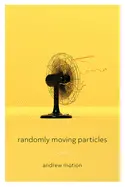 Motion, Andrew: Randomly Moving Particles 1