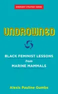 Gumbs, Alexis Pauline: Undrowned: Black Feminist Lessons From Marine Mammals 1