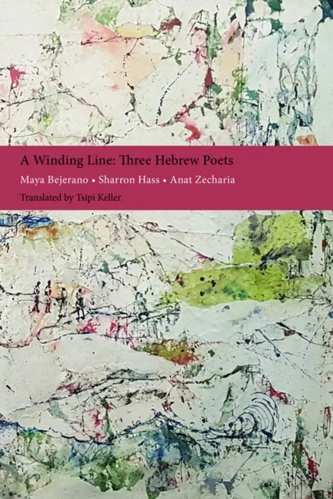 A Winding Line: Three Hebrew Poets: Maya Bejerano, Sharron Hass, Anat Zecharia 1