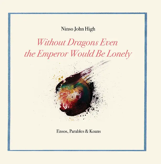 High, Ninso John: Without Dragons Even The Emperor Would Be Lonely: Ensos, Parables & Koans 1