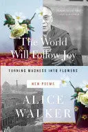 Walker, Alice: The World Will Follow Joy: Turning Madness Into Flowers 1