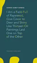 Sandig, Ulrike Almut: I Am A Field Full Of Rapeseed, Give Cover To Deer And Shine Like Thirteen Oil Paintings Laid One On Top Of The Other 1