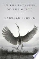 Forché, Carolyn: In The Lateness Of The World 1