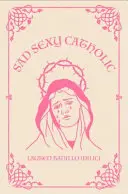 Milici, Lauren: Sad Sexy Catholic 1