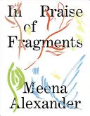 Alexander, Meena: In Praise Of Fragments 1