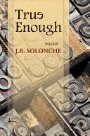 Solonche, J.R.: True Enough 1