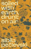 Petlevski, Sibila: Soiled With Earth, Drunk On Air (Hb) 1