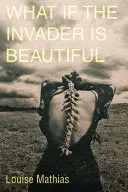 Mathias, Louise: What If The Invader Is Beautiful? 1