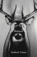 Grace, Andrew: A Brief History Of The Midwest 1