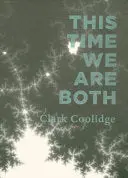 Coolidge, Clark: This Time We Are Both 1