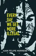 Herrera, Juan Felipe: Every Day We Get More Illegal 1