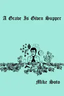 Soto, Mike: A Grave Is Given Supper 1