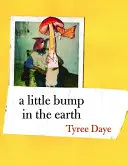 Daye, Tyree: A Little Bump In The Earth 1