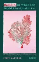 Catudal, Stephanie: Radicle, Or When The World Lived Inside Us 1