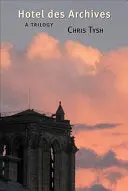 Tysh, Chris: Hotel Des Archives: A Trilogy 1