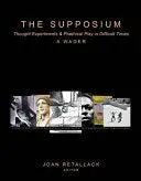 Retallack, Joan (Ed.): The Supposium: Thought Experiments & Poethical Play In Difficult Times 1