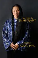 Wang, Ping: My Name Is Immigrant 1