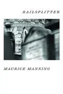 Manning, Maurice: Railsplitter 1