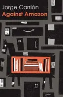 Carrion, Jorge: Against Amazon And Other Essays 1
