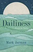Jarman, Mark: Dailiness: Essays On Poetry 1
