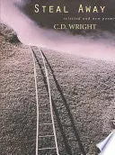 Wright, C.D.: Steal Away: Selected And New Poems 1