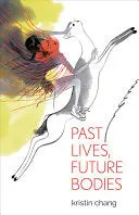 Chang, Kristin: Past Lives, Future Bodies 1